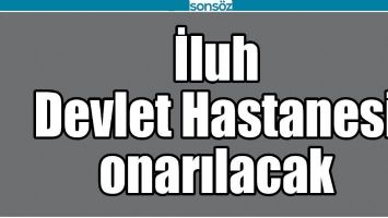 İLUH DEVLET HASTANESİ ONARILACAK