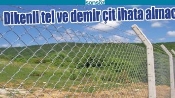 DİKENLİ TEL VE DEMİR &Ccedil;İT İHATA ALINACAK