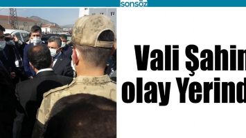 VALİ ŞAHİN OLAY YERİNDE