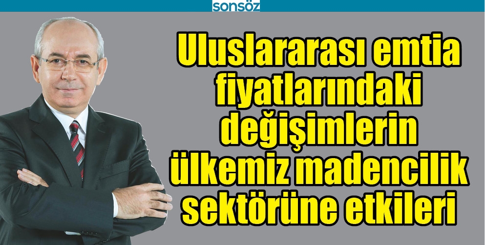 ULUSLARARASI EMTİA FİYATLARINDAKİ DEĞİŞİMLERİN &Uuml;LKEMİZ MADENCİLİK SEKT&Ouml;R&Uuml;NE ETKİLERİ