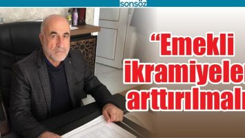 &ldquo;EMEKLİ İKRAMİYELERİ ARTTIRILMALI&rdquo;