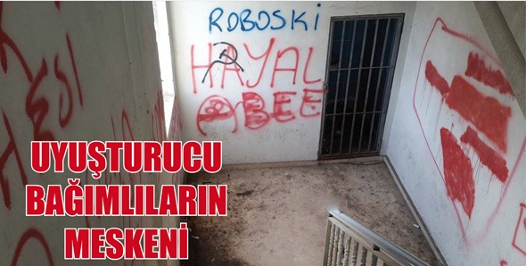 UYUŞTURUCU BAĞIMLILARIN MESKENİ OLDU