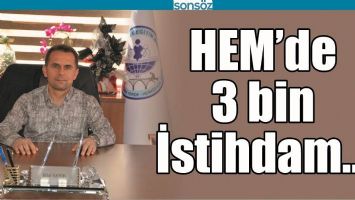 HEM&rsquo;DE 3 BİN İSTİHDAM&hellip;