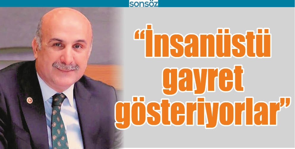 &ldquo;İNSAN&Uuml;ST&Uuml; GAYRET G&Ouml;STERİYORLAR&rdquo;