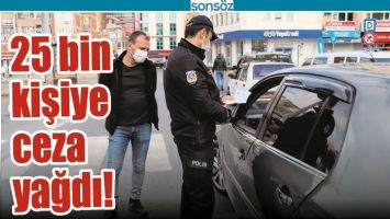 25 BİN KİŞİYE CEZA YAĞDI!