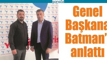 GENEL BAŞKANA BATMAN&rsquo;I ANLATTI