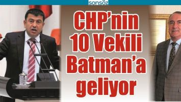 CHP&rsquo;NİN 10 VEKİLİ BATMAN&rsquo;A GELİYOR