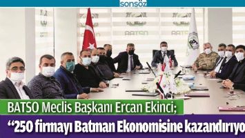 &ldquo;250 FİRMAYI BATMAN EKONOMİSİNE KAZANDIRIYORUZ&rdquo;