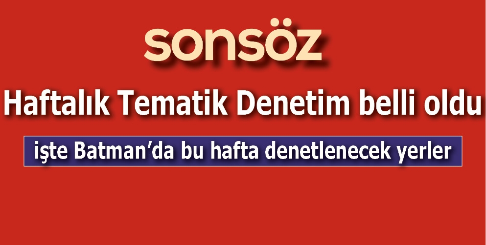 BATMAN'DA BU HAFTA DENETLENECEK YERLER