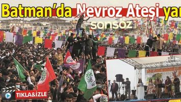 BATMAN&rsquo;DA NEVROZ ATEŞİ YANDI