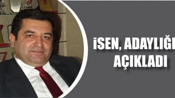 İSEN, ADAYLIĞINI A&Ccedil;IKLADI