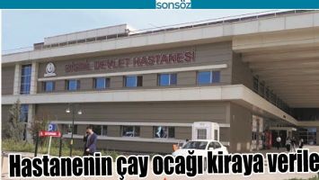 HASTANENİN &Ccedil;AY OCAĞI KİRAYA VERİLECEK