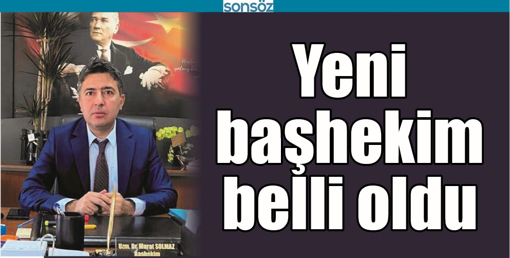 YENİ BAŞHEKİM BELLİ OLDU