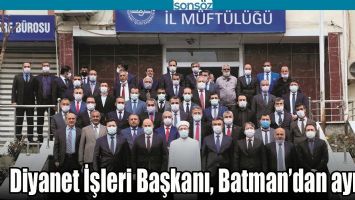 DİYANET İŞLERİ BAŞKANI, BATMAN&rsquo;DAN AYRILDI