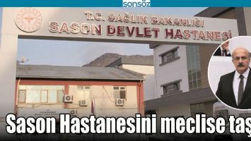 SASON HASTANESİNİ MECLİSE TAŞIDI