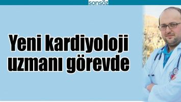 YENİ KARDİYOLOJİ UZMANI G&Ouml;REVDE