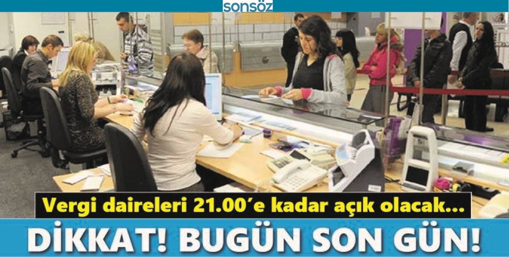 Vergi daireleri bug&uuml;n saat 21.00'e kadar a&ccedil;ık kalacak