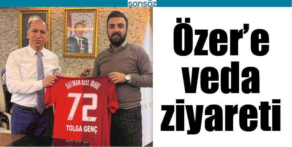 &Ouml;ZER&rsquo;E VEDA ZİYARETİ
