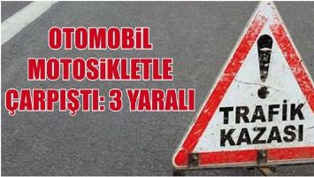 OTOMOBİL MOTOSİKLETLE &Ccedil;ARPIŞTI: 3 YARALI