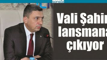 VALİ ŞAHİN, LANSMANA &Ccedil;IKIYOR