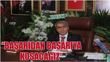 &ldquo;BAŞARIDAN BAŞARIYA KOŞACAĞIZ&rdquo;