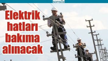 ELEKTRİK HATLARI BAKIMA ALINACAK