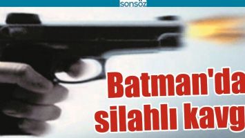 BATMAN'DA SİLAHLI KAVGA