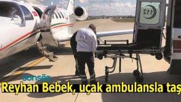 REYHAN BEBEK, U&Ccedil;AK AMBULANSLA TAŞINDI