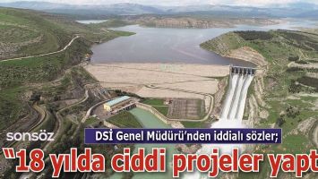 DSİ GENEL M&Uuml;D&Uuml;R&Uuml;&rsquo;NDEN İDDİALI S&Ouml;ZLER