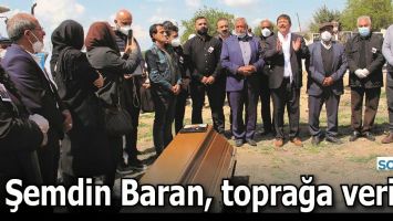 ŞEMDİN BARAN, TOPRAĞA VERİLDİ