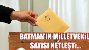 BATMAN&rsquo;IN MİLLETVEKİLİ SAYISI NETLEŞTİ...