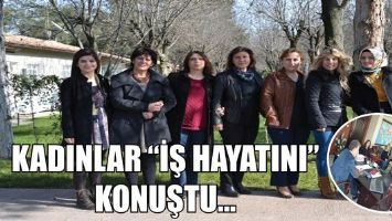 KADINLAR &ldquo;İŞ HAYATINI&rdquo; KONUŞTU...