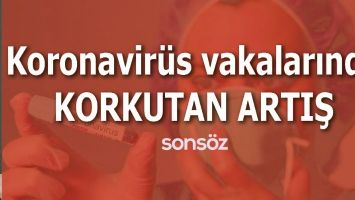 KORONAVİR&Uuml;S VAKALARINDA KORKUTAN ARTIŞ