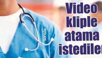 VİDEO KLİPLE ATAMA İSTEDİLER