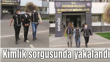 KİMLİK SORGUSUNDA YAKALANDILAR