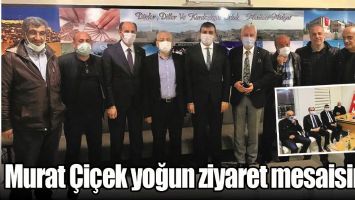 MURAT &Ccedil;İ&Ccedil;EK YOĞUN ZİYARET MESAİSİNDE