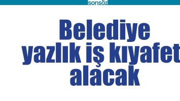 BELEDİYE YAZLIK İŞ KIYAFETİ ALACAK