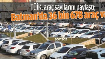 BATMAN&rsquo;DA 36 BİN 678 ARA&Ccedil; VAR