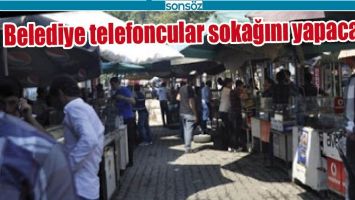 BELEDİYE TELEFONCULAR SOKAĞINI YAPACAK