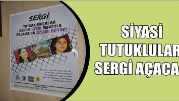 SİYASİ TUTUKLULAR, SERGİ A&Ccedil;ACAK...