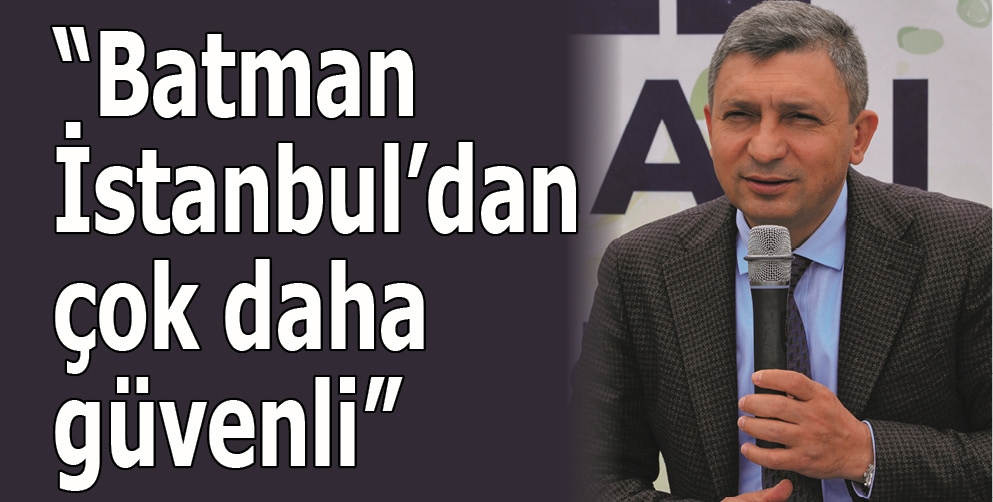 "BATMAN, İSTANBUL'DAN &Ccedil;OK DAHA G&Uuml;VENLİ"