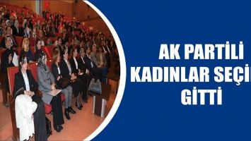 AK PARTİLİ KADINLAR SE&Ccedil;İME GİTTİ