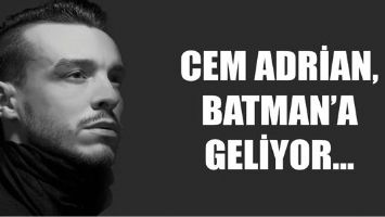 CEM ADRİAN, BATMAN&rsquo;A GELİYOR...