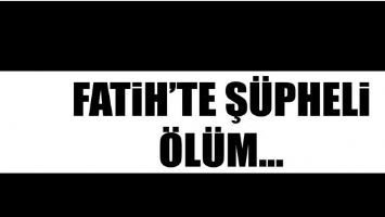 FATİH&rsquo;TE Ş&Uuml;PHELİ &Ouml;L&Uuml;M...