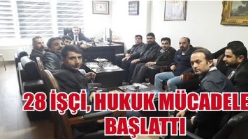 28 İŞ&Ccedil;İ, HUKUK M&Uuml;CADELESİ BAŞLATTI