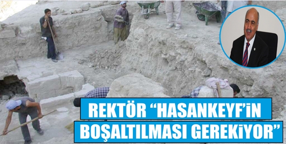 REKT&Ouml;R &ldquo;HASANKEYF&rsquo;İN BOŞALTILMASI GEREKİYOR&rdquo;