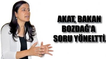 AKAT, BAKAN BOZDAĞ&rsquo;A SORU Y&Ouml;NELTTİ...