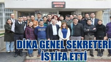 DİKA GENEL SEKRETERİ İSTİFA ETTİ