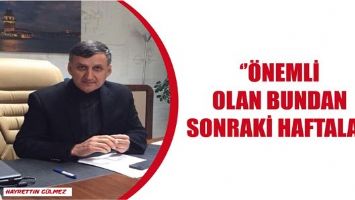 &Ouml;NEMLİ OLAN BUNDAN SONRAKİ HAFTALAR