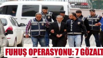 FUHUŞ OPERASYONU: 7 G&Ouml;ZALTI...